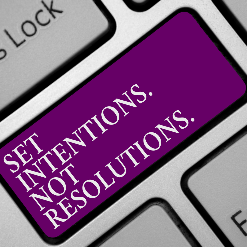 Set intentions, not resolutions.